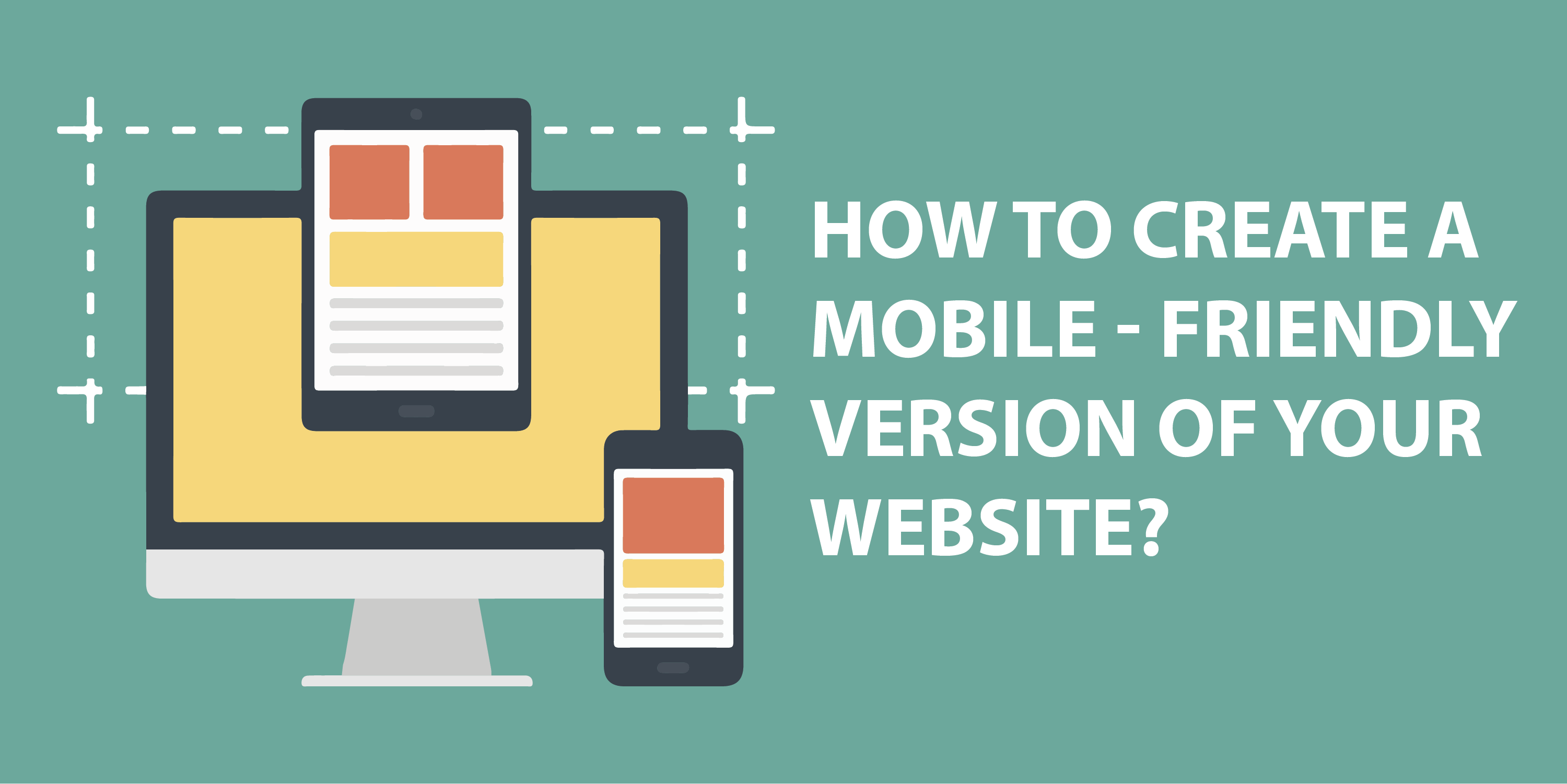 HOW TO CREATE A MOBILE-FRIENDLY VERSION OF YOUR WEBSITE