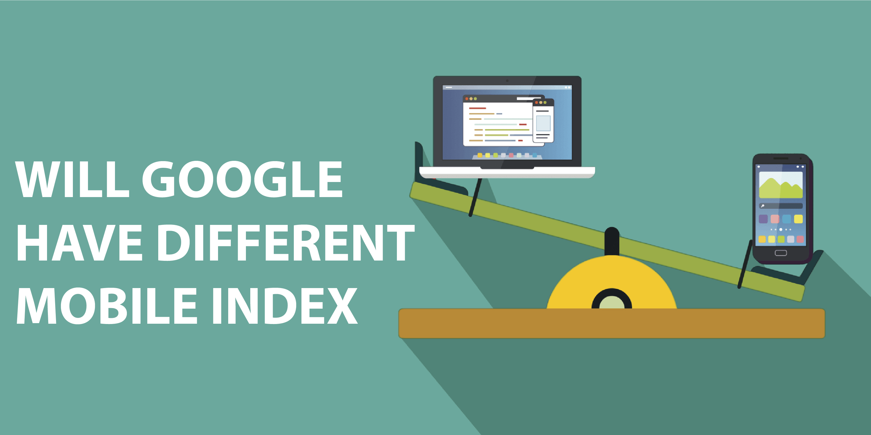 WILL GOOGLE HAVE DIFFERENT MOBILE INDEX AND DESKTOP INDEX